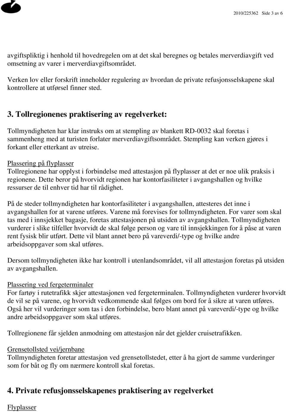 Tollregionenes praktisering av regelverket: Tollmyndigheten har klar instruks om at stempling av blankett RD-0032 skal foretas i sammenheng med at turisten forlater merverdiavgiftsområdet.