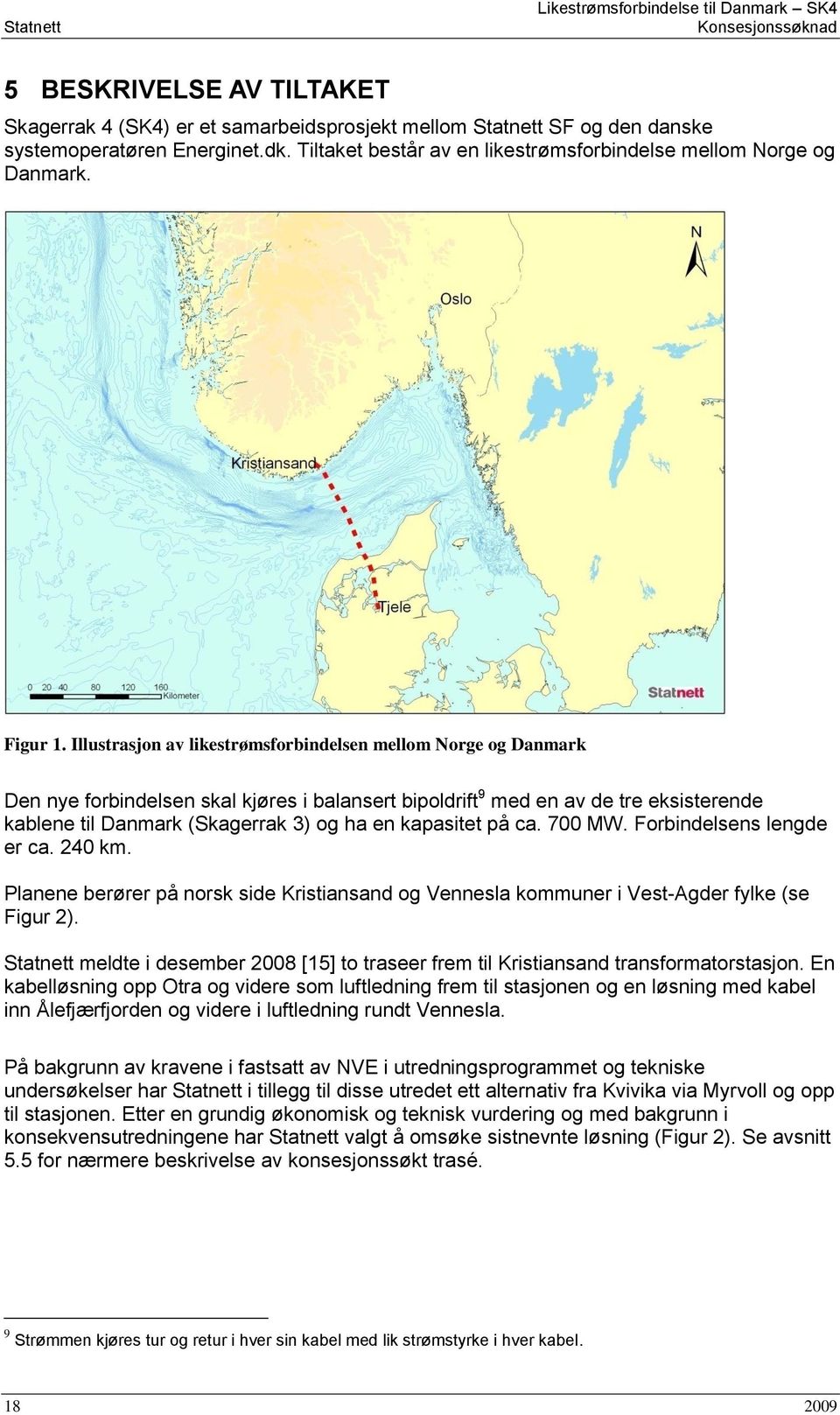 Illustrasjon av likestrømsforbindelsen mellom Norge og Danmark Den nye forbindelsen skal kjøres i balansert bipoldrift 9 med en av de tre eksisterende kablene til Danmark (Skagerrak 3) og ha en