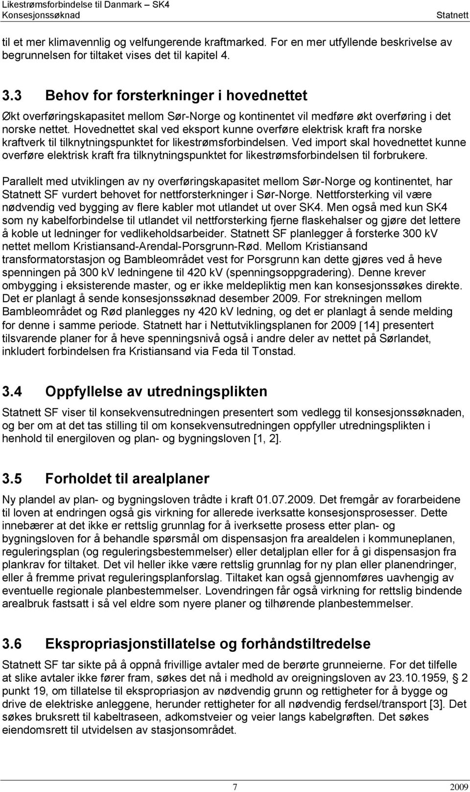 3 Behov for forsterkninger i hovednettet Økt overføringskapasitet mellom Sør-Norge og kontinentet vil medføre økt overføring i det norske nettet.