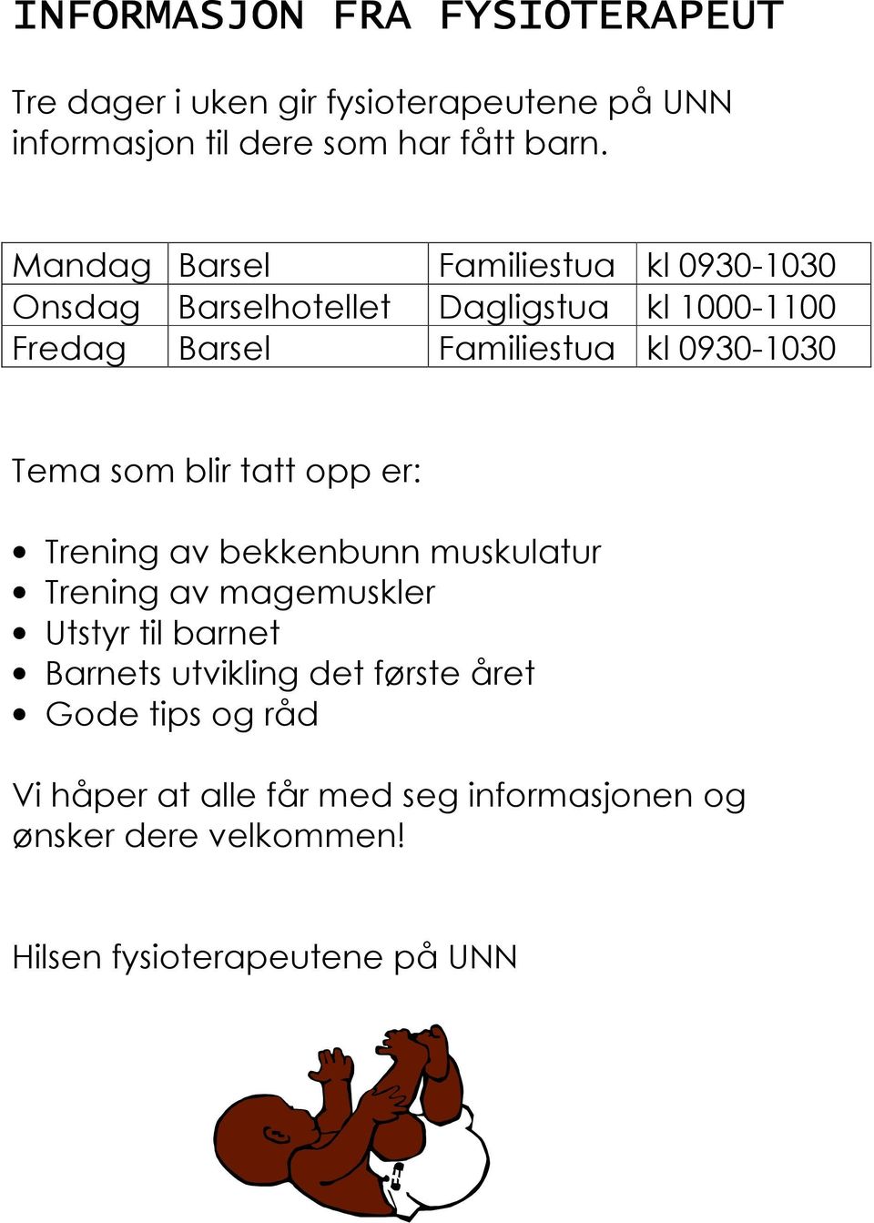 0930-1030 Tema som blir tatt opp er: Trening av bekkenbunn muskulatur Trening av magemuskler Utstyr til barnet Barnets