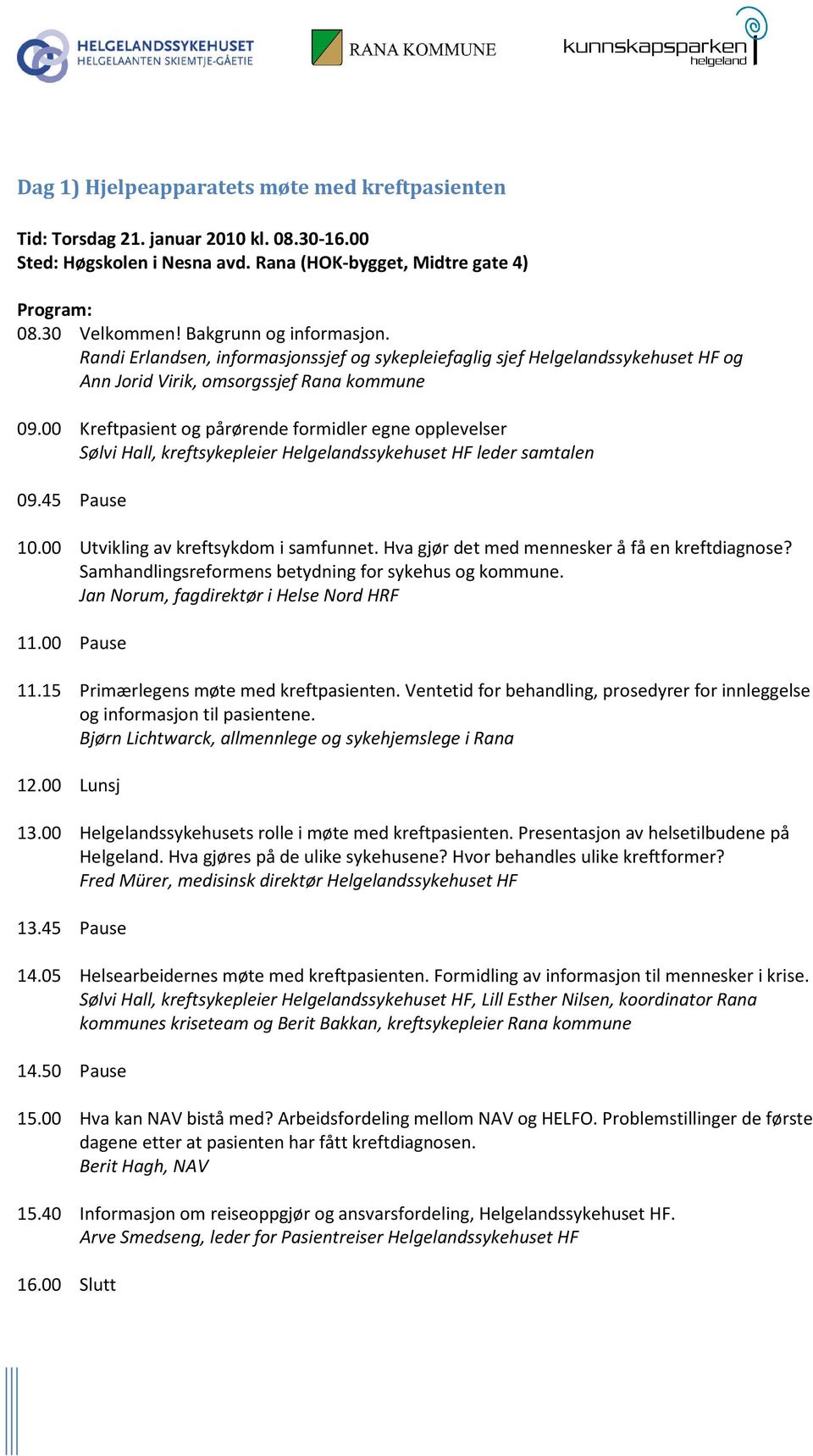 00 Kreftpasient og pårørende formidler egne opplevelser Sølvi Hall, kreftsykepleier Helgelandssykehuset HF leder samtalen 09.45 Pause 10.00 Utvikling av kreftsykdom i samfunnet.