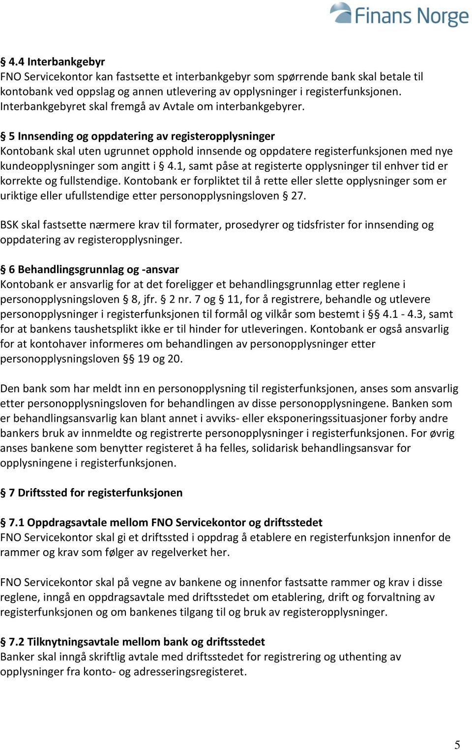 5 Innsending og oppdatering av registeropplysninger Kontobank skal uten ugrunnet opphold innsende og oppdatere registerfunksjonen med nye kundeopplysninger som angitt i 4.