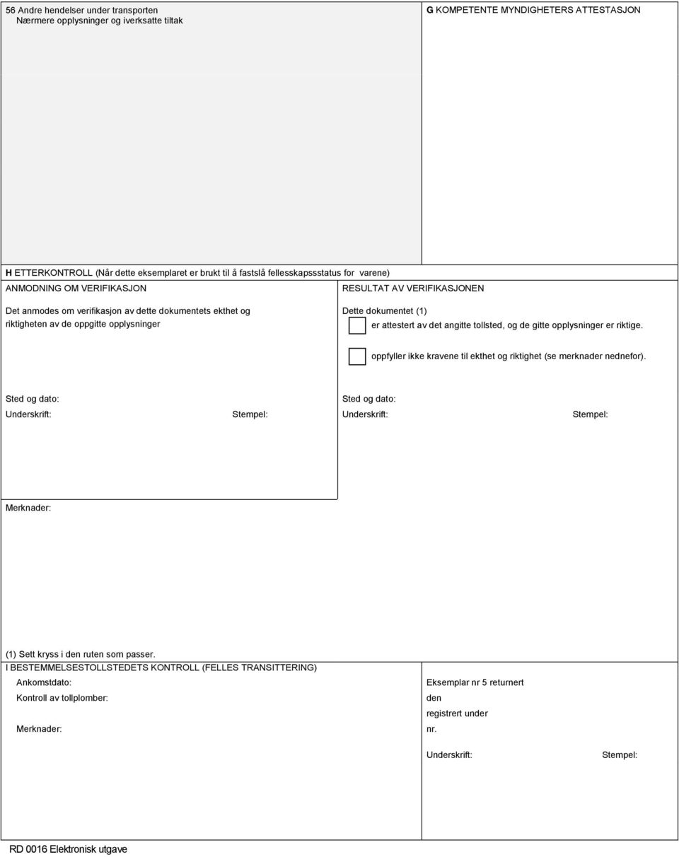 dokumentet (1) er attestert det angitte tollsted, de gitte opplysninger er riktige. oppfyller ikke krene til ekthet riktighet (se merknader nednefor).