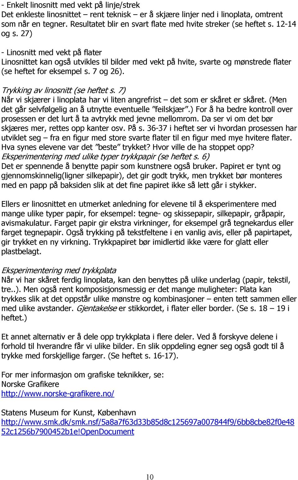 27) - Linosnitt med vekt på flater Linosnittet kan også utvikles til bilder med vekt på hvite, svarte og mønstrede flater (se heftet for eksempel s. 7 og 26). Trykking av linosnitt (se heftet s.