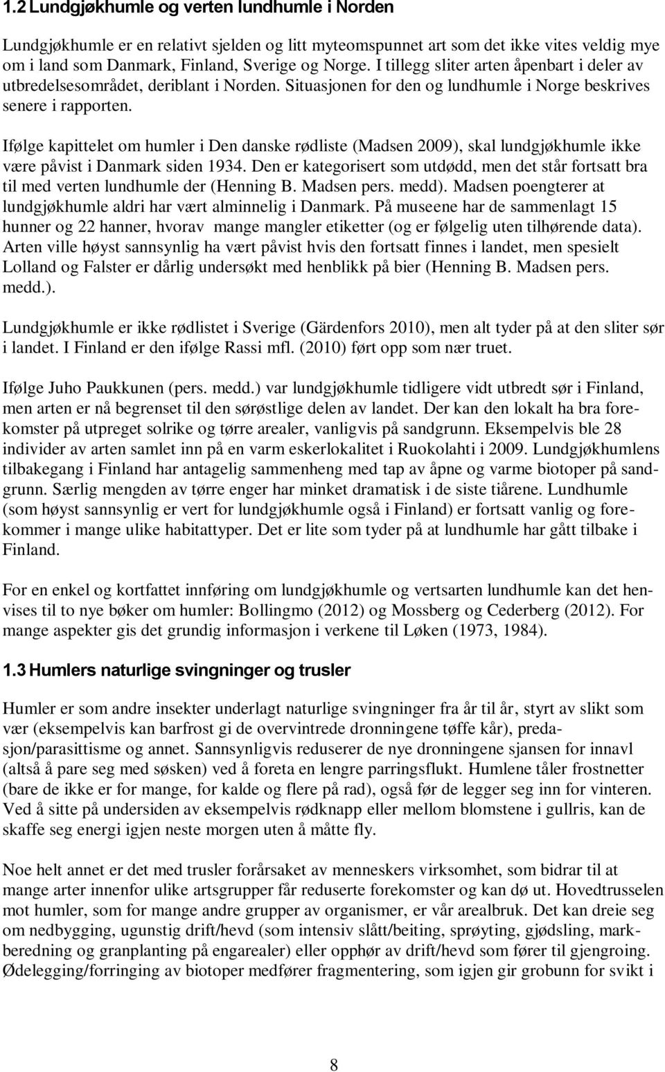 Ifølge kapittelet om humler i Den danske rødliste (Madsen 2009), skal lundgjøkhumle ikke være påvist i Danmark siden 1934.
