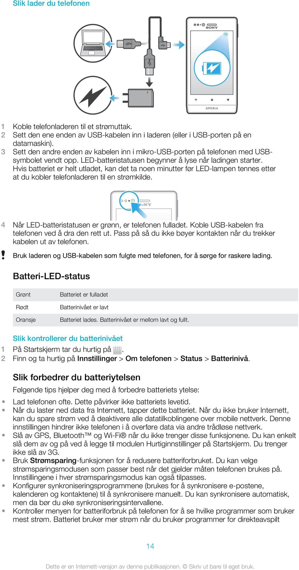 Hvis batteriet er helt utladet, kan det ta noen minutter før LED-lampen tennes etter at du kobler telefonladeren til en strømkilde. 4 Når LED-batteristatusen er grønn, er telefonen fulladet.