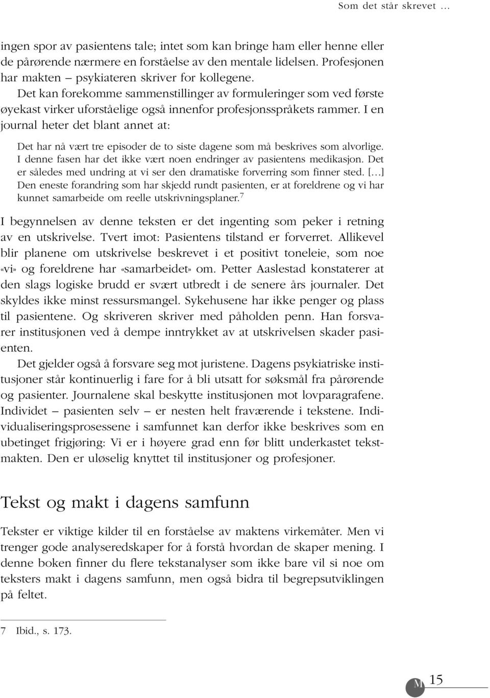 I en journal heter det blant annet at: Det har nå vært tre episoder de to siste dagene som må beskrives som alvorlige. I denne fasen har det ikke vært noen endringer av pasientens medikasjon.