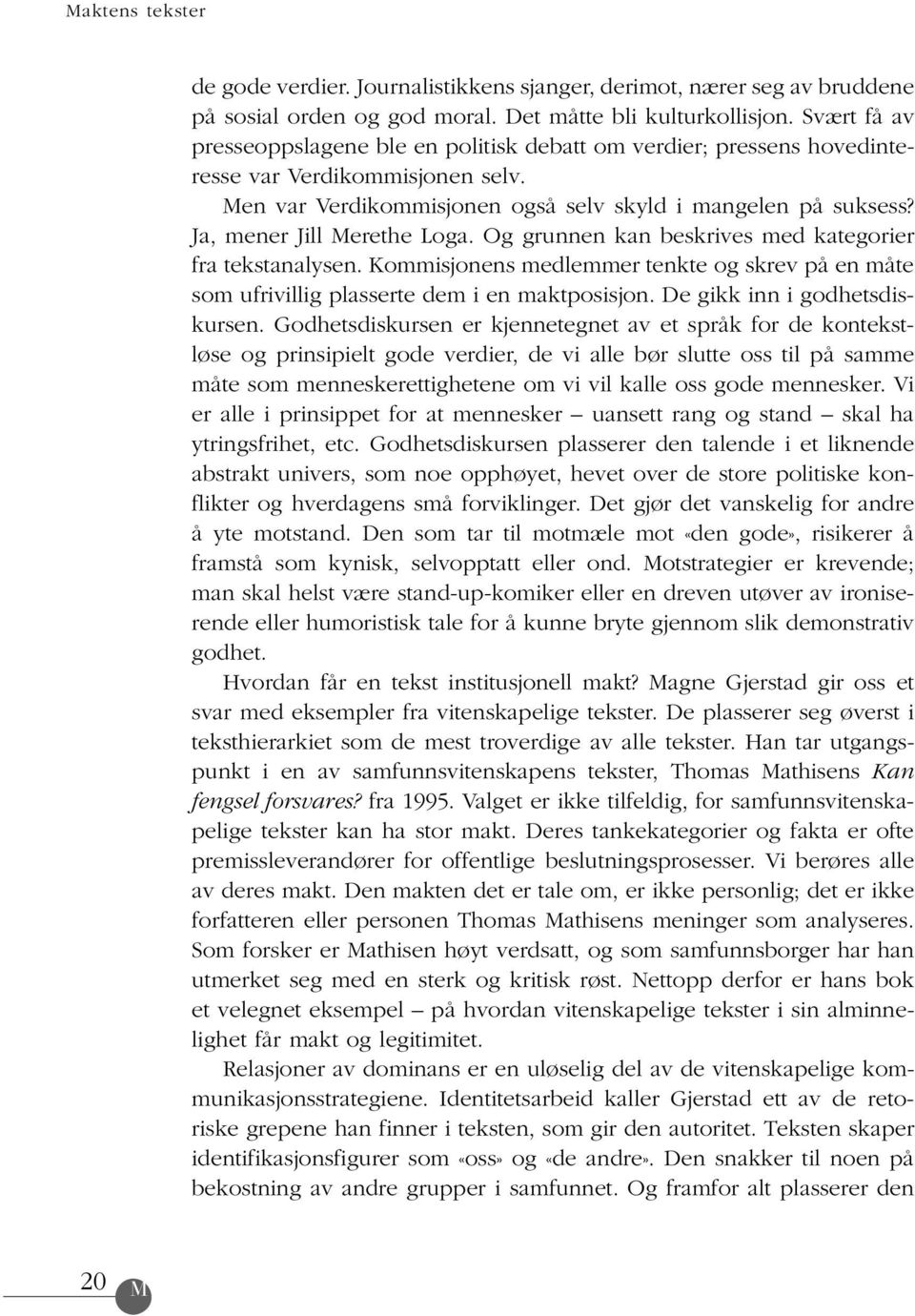 Ja, mener Jill Merethe Loga. Og grunnen kan beskrives med kategorier fra tekstanalysen. Kommisjonens medlemmer tenkte og skrev på en måte som ufrivillig plasserte dem i en maktposisjon.