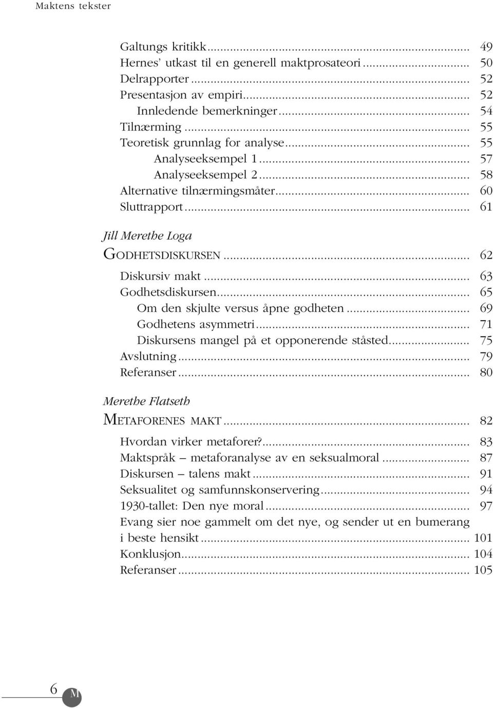 .. Om den skjulte versus åpne godheten... Godhetens asymmetri... Diskursens mangel på et opponerende ståsted... Avslutning... Referanser.