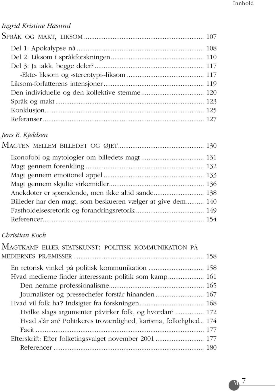 .. 130 Ikonofobi og mytologier om billedets magt... 131 Magt gennem forenkling... 132 Magt gennem emotionel appel... 133 Magt gennem skjulte virkemidler.