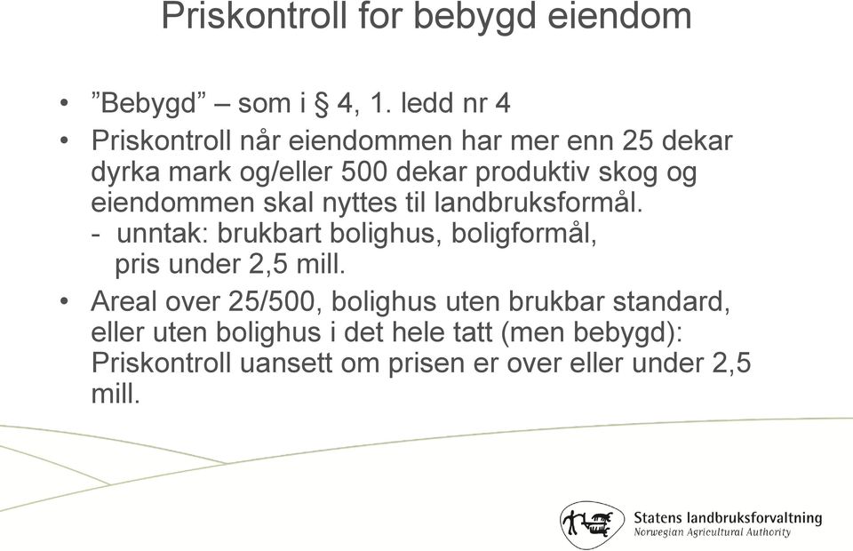 eiendommen skal nyttes til landbruksformål. - unntak: brukbart bolighus, boligformål, pris under 2,5 mill.