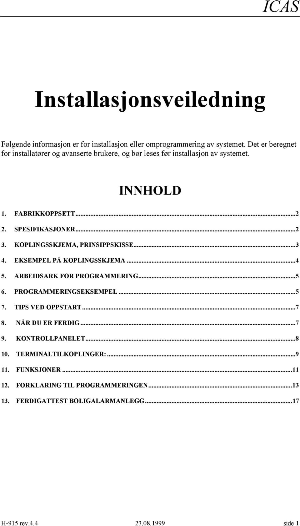 KOPLINGSSKJEMA, PRINSIPPSKISSE...3 4. EKSEMPEL PÅ KOPLINGSSKJEMA...4 5. ARBEIDSARK FOR PROGRAMMERING...5 6. PROGRAMMERINGSEKSEMPEL...5 7. TIPS VED OPPSTART.