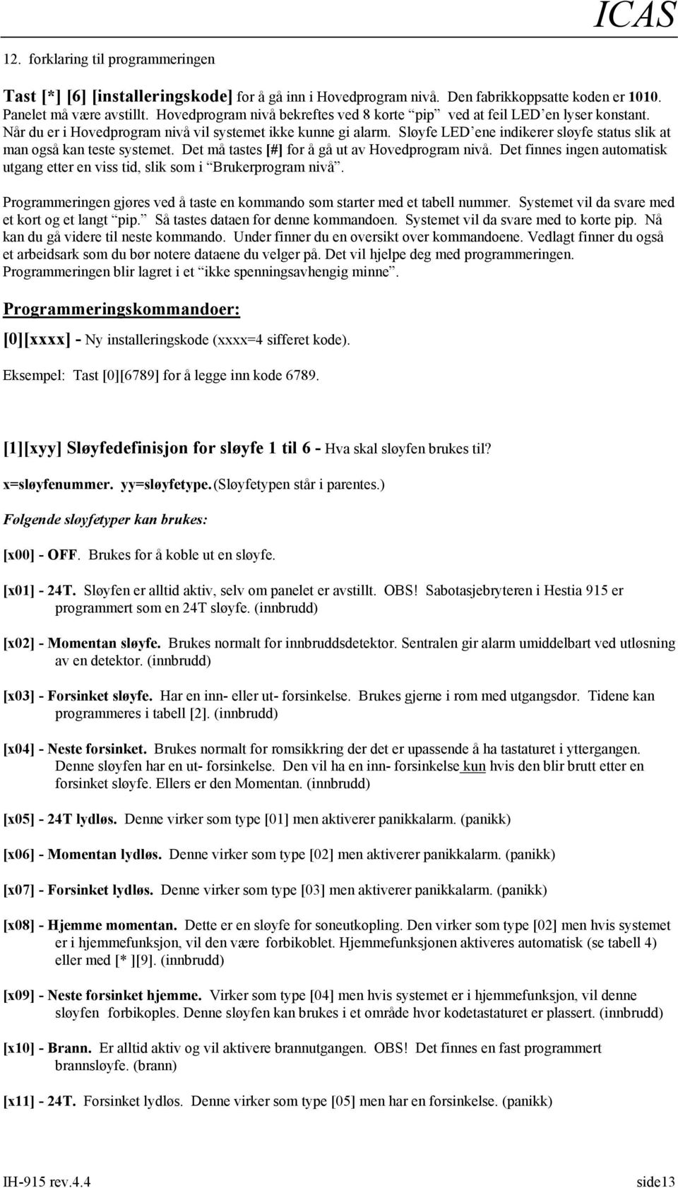 Sløyfe LED ene indikerer sløyfe status slik at man også kan teste systemet. Det må tastes [#] for å gå ut av Hovedprogram nivå.