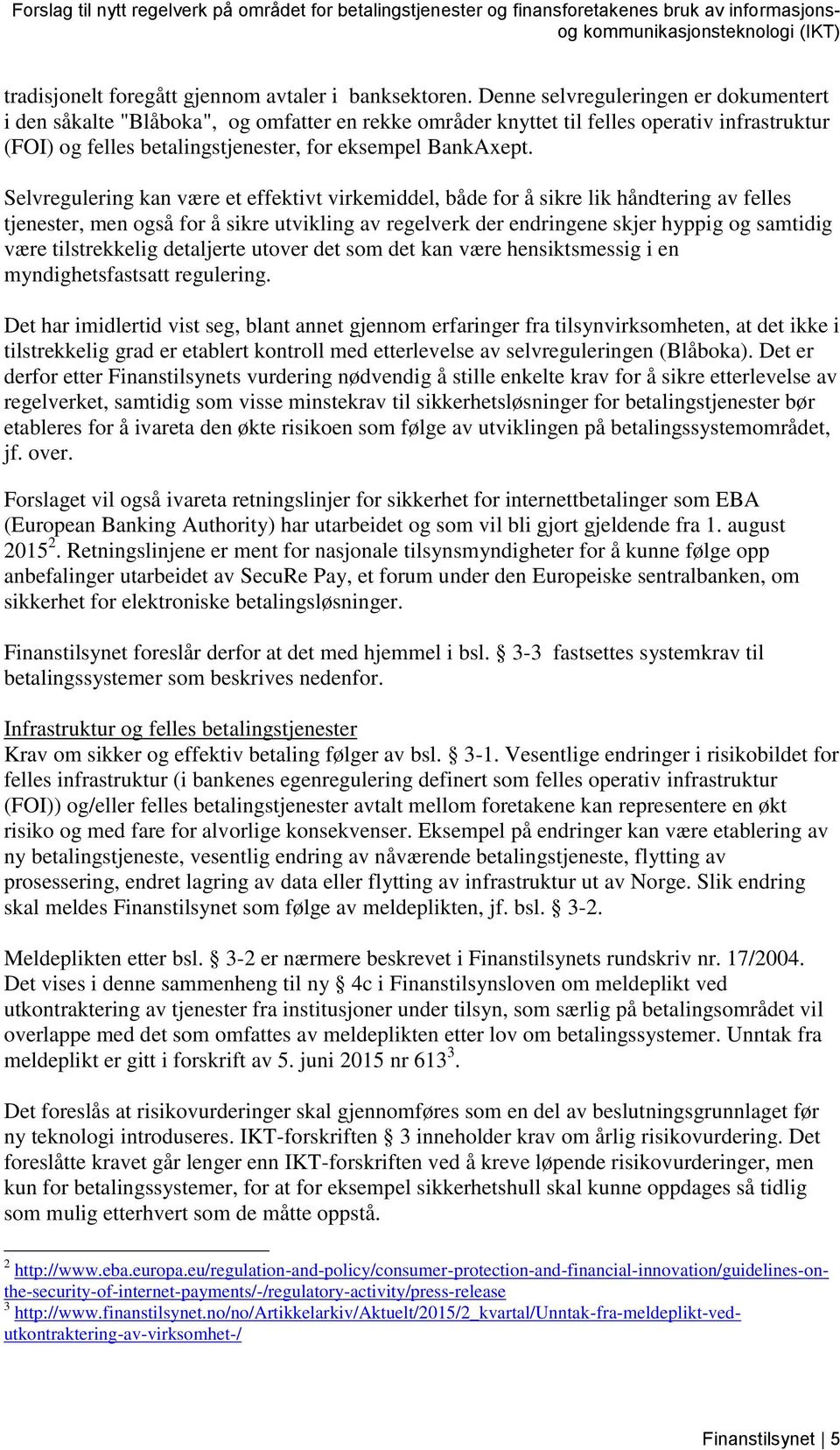 Selvregulering kan være et effektivt virkemiddel, både for å sikre lik håndtering av felles tjenester, men også for å sikre utvikling av regelverk der endringene skjer hyppig og samtidig være