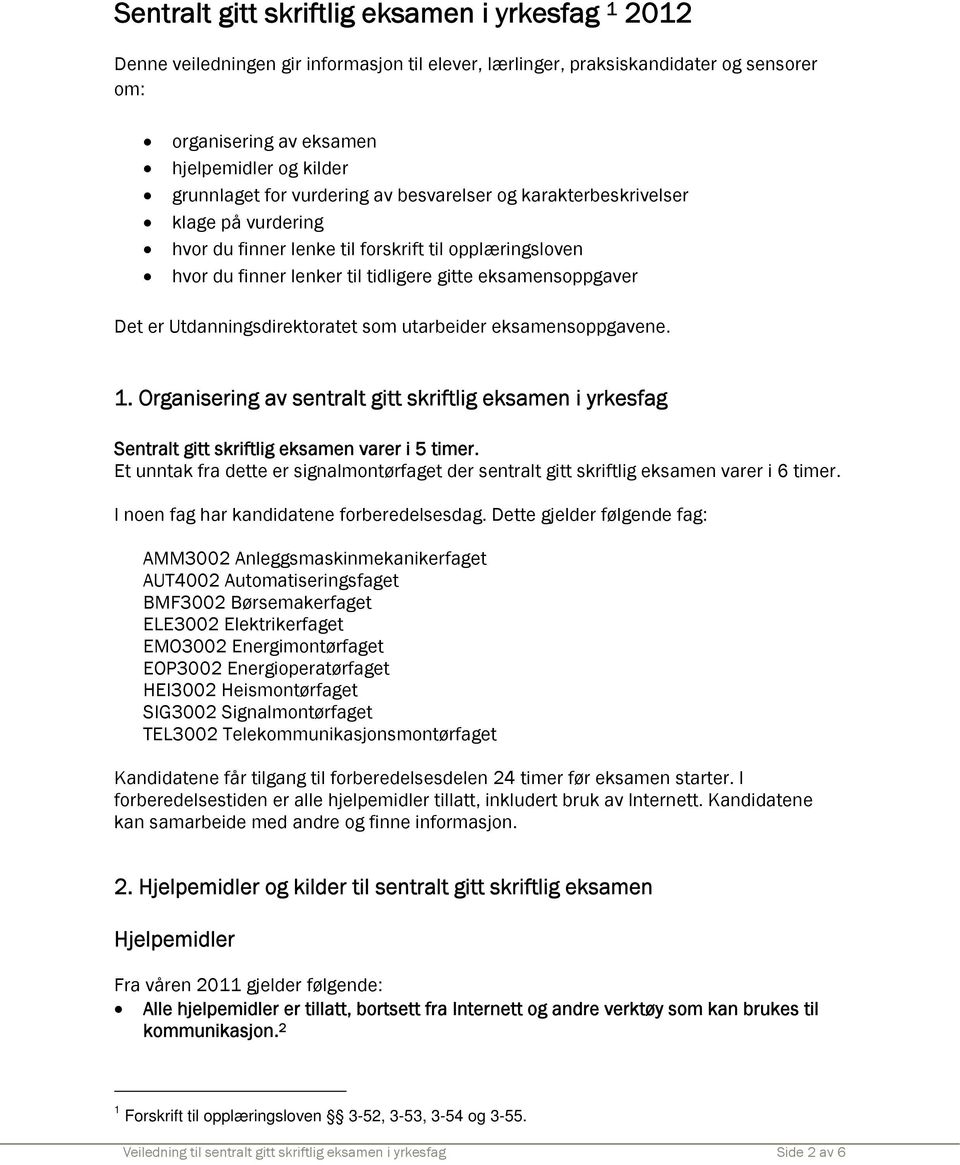 Utdanningsdirektoratet som utarbeider eksamensoppgavene. 1. Organisering av sentralt gitt skriftlig eksamen i yrkesfag Sentralt gitt skriftlig eksamen varer i 5 timer.