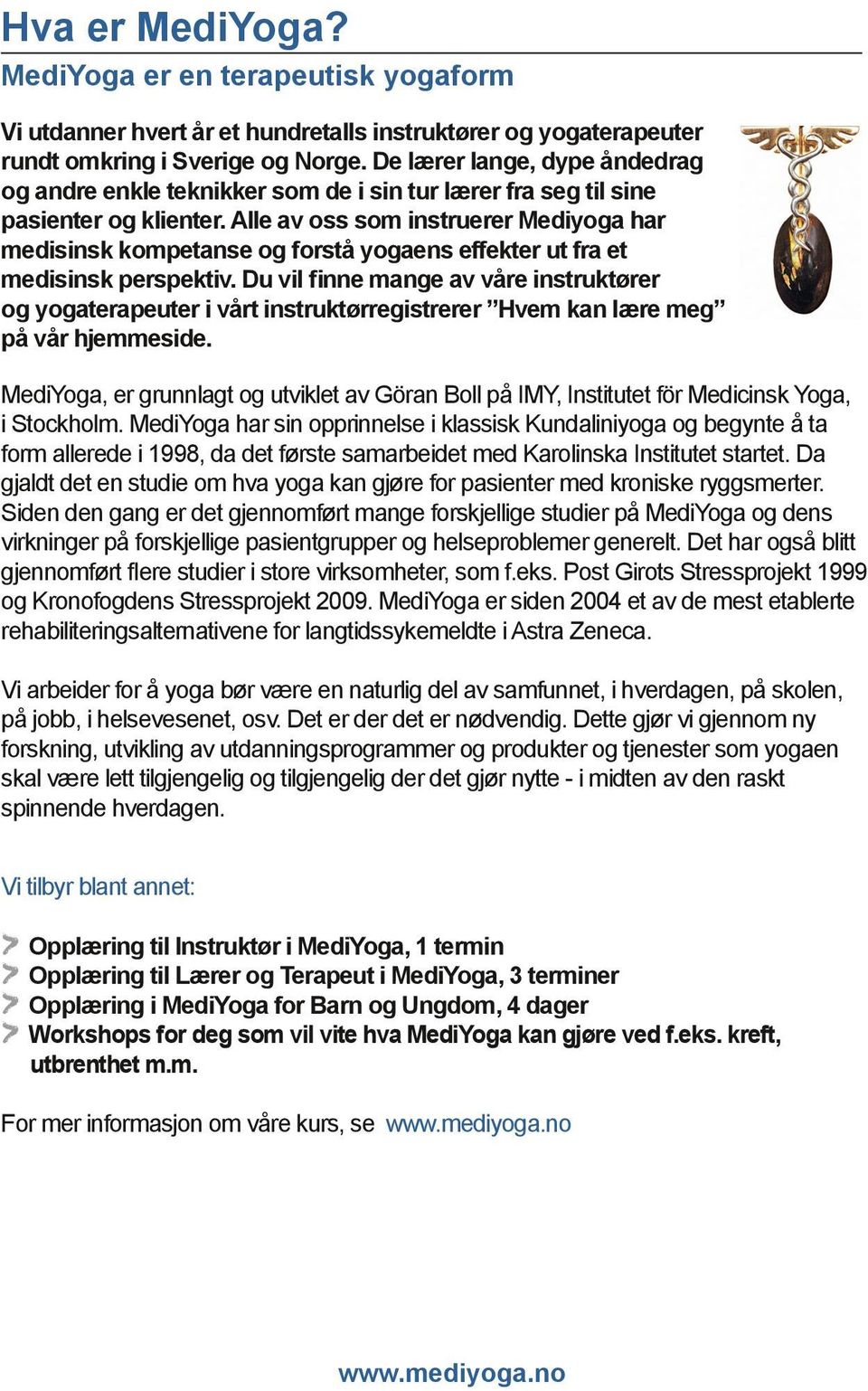 Alle av oss som instruerer Mediyoga har medisinsk kompetanse og forstå yogaens effekter ut fra et medisinsk perspektiv.