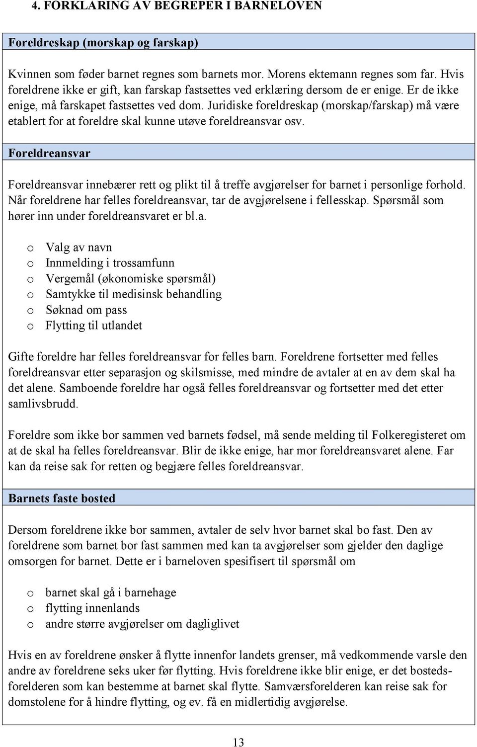 Juridiske foreldreskap (morskap/farskap) må være etablert for at foreldre skal kunne utøve foreldreansvar osv.