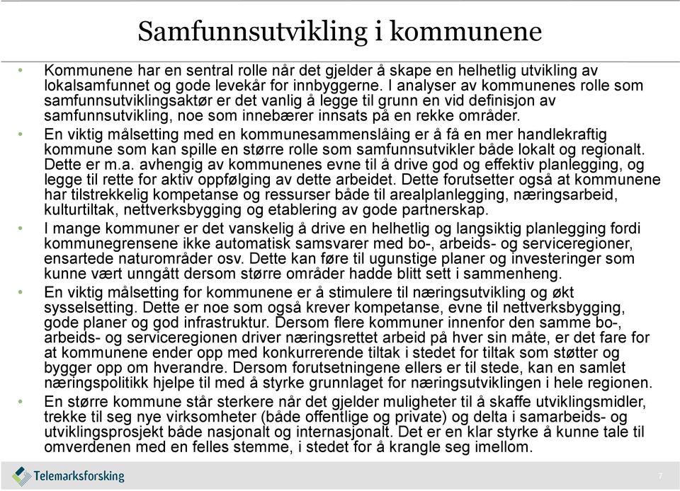 En viktig målsetting med en kommunesammenslåing er å få en mer handlekraftig kommune som kan spille en større rolle som samfunnsutvikler både lokalt og regionalt. Dette er m.a. avhengig av kommunenes evne til å drive god og effektiv planlegging, og legge til rette for aktiv oppfølging av dette arbeidet.