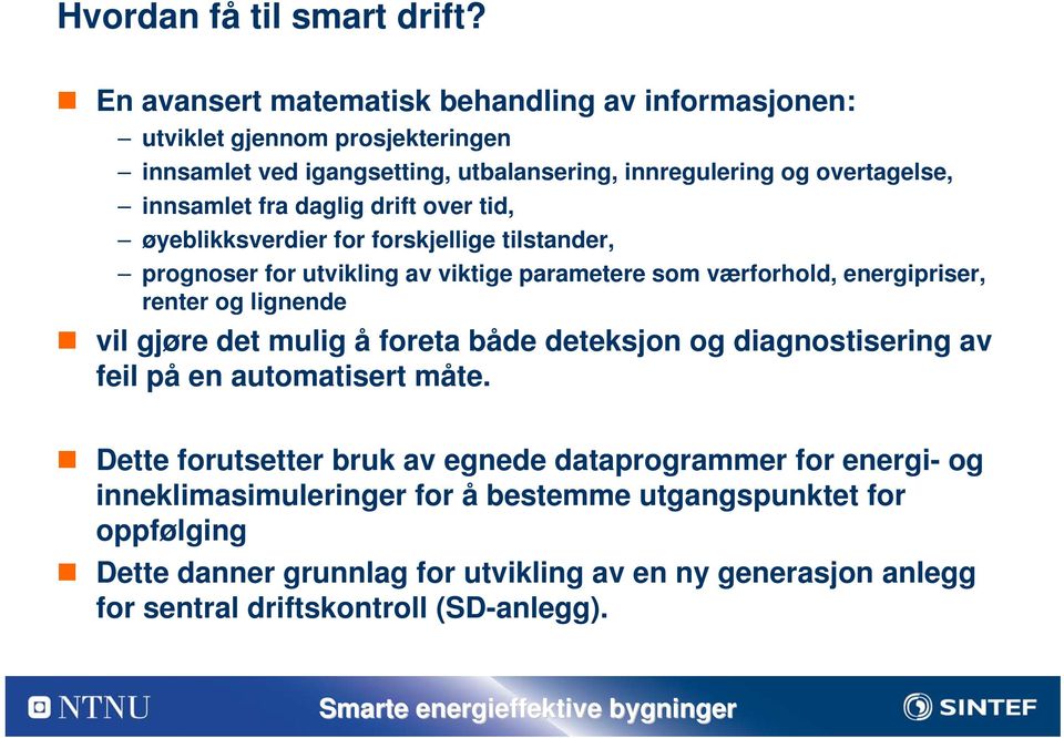 daglig drift over tid, øyeblikksverdier for forskjellige tilstander, prognoser for utvikling av viktige parametere som værforhold, energipriser, renter og lignende vil