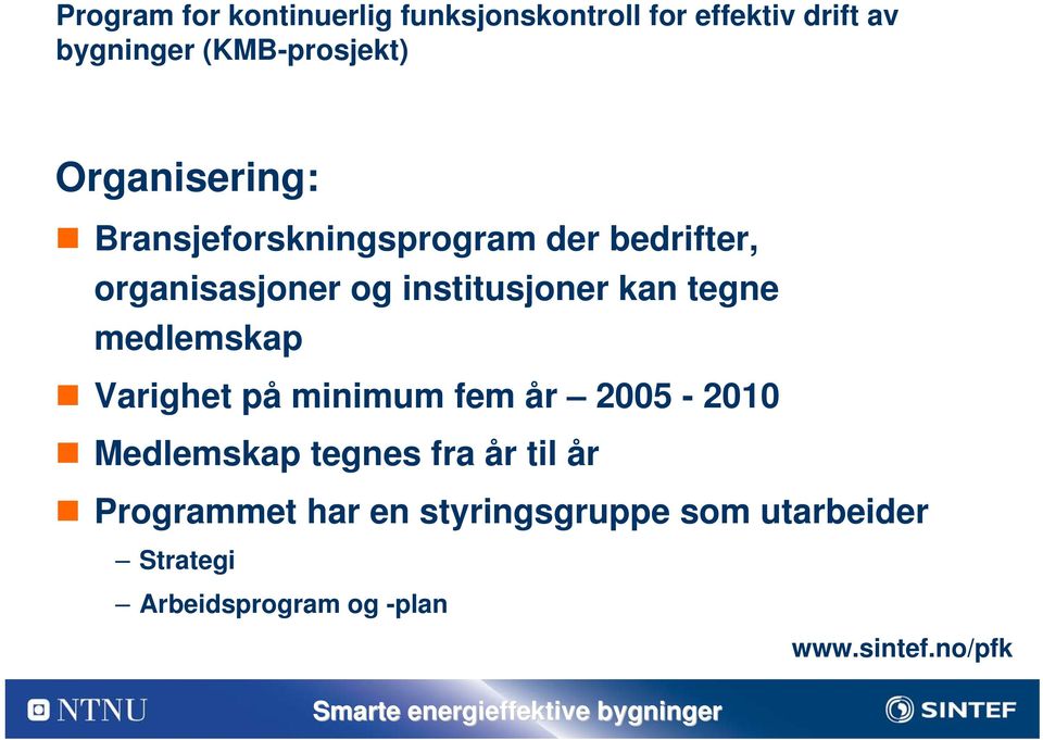 tegne medlemskap Varighet på minimum fem år 2005-2010 Medlemskap tegnes fra år til år