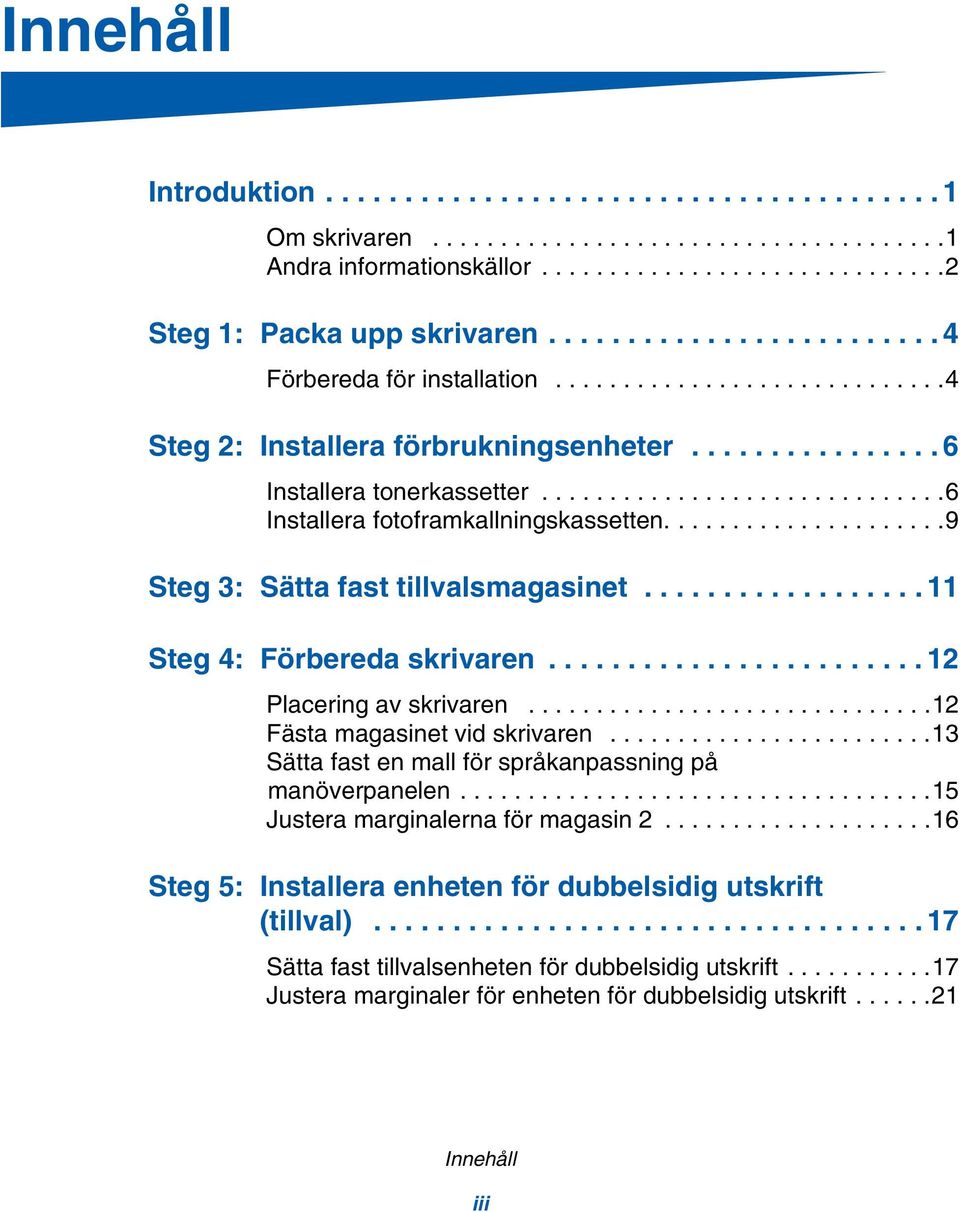 .............................6 Installera fotoframkallningskassetten.....................9 Steg 3: Sätta fast tillvalsmagasinet.................. 11 Steg 4: Förbereda skrivaren.