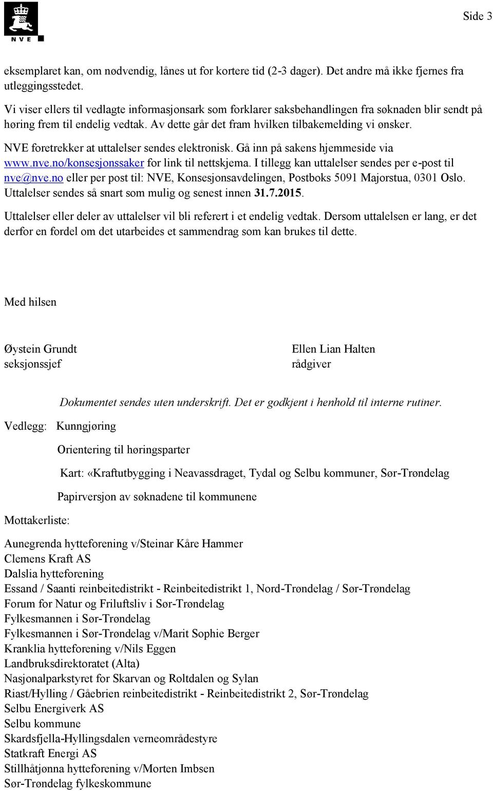 NVE foretrekker t uttlelser sendes elektronisk. Gå inn på skens hjemmeside vi www.nve.no/konsesjonssker for link til nettskjem. I tillegg kn uttlelser sendes per e-post til nve@nve.