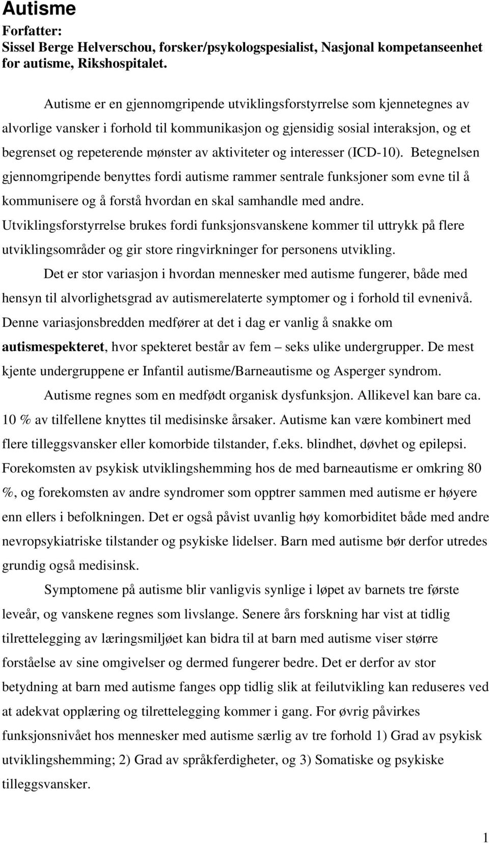 aktiviteter og interesser (ICD-10). Betegnelsen gjennomgripende benyttes fordi autisme rammer sentrale funksjoner som evne til å kommunisere og å forstå hvordan en skal samhandle med andre.