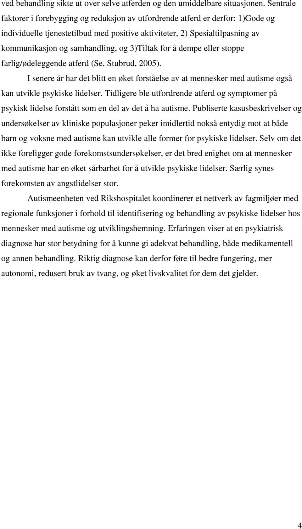 3)Tiltak for å dempe eller stoppe farlig/ødeleggende atferd (Se, Stubrud, 2005). I senere år har det blitt en øket forståelse av at mennesker med autisme også kan utvikle psykiske lidelser.