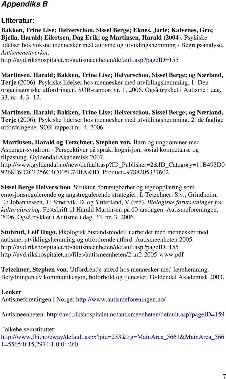 pageid=155 Martinsen, Harald; Bakken, Trine Lise; Helverschou, Sissel Berge; og Nærland, Terje (2006). Psykiske lidelser hos mennesker med utviklingshemming. 1: Den organisatoriske utfordringen.