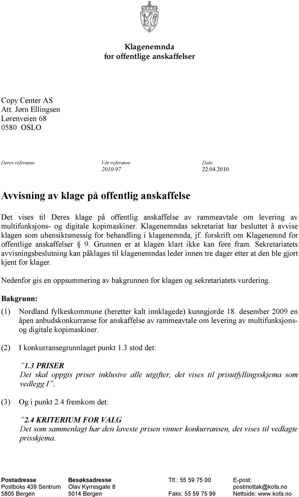 Klagenemndas sekretariat har besluttet å avvise klagen som uhensiktsmessig for behandling i klagenemnda, jf. forskrift om Klagenemnd for offentlige anskaffelser 9.