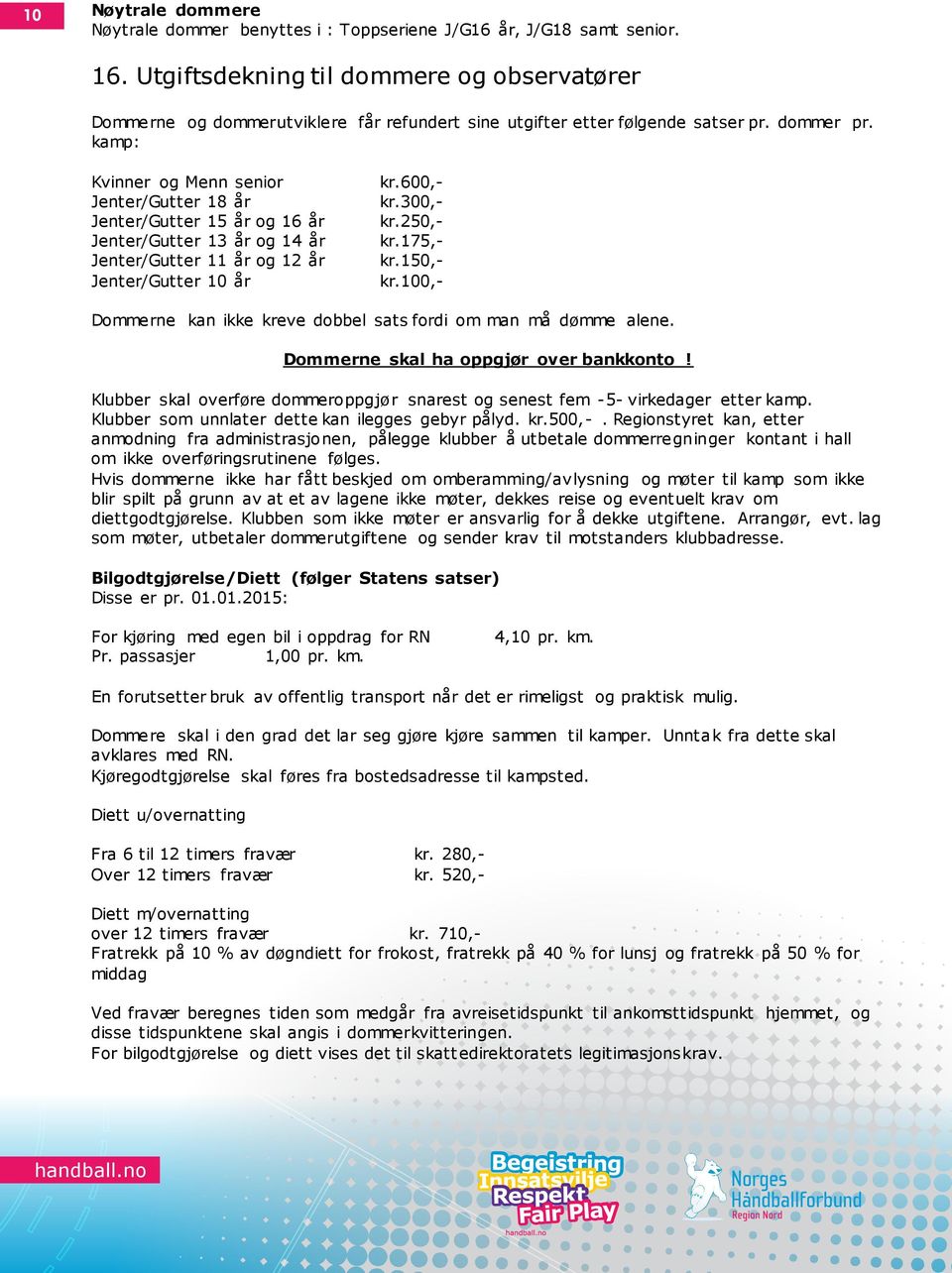 kamp: Kvinner og Menn senior Jenter/Gutter 18 år Jenter/Gutter 15 år og 16 år Jenter/Gutter 13 år og 14 år Jenter/Gutter 11 år og 12 år Jenter/Gutter 10 år kr.600,- kr.300,- kr.250,- kr.175,- kr.