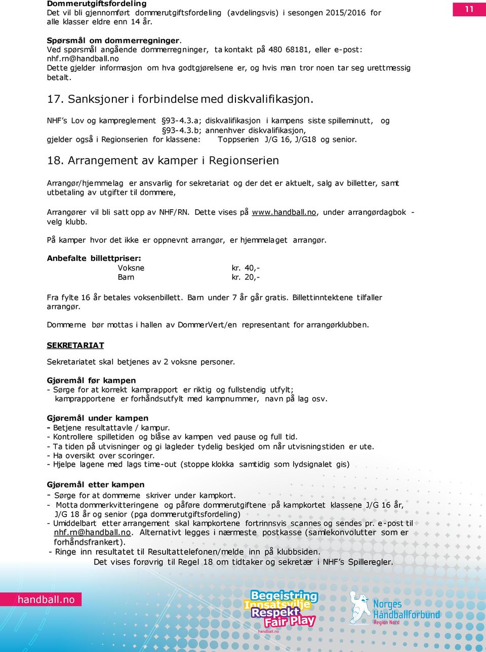 Sanksjoner i forbindelse med diskvalifikasjon. NHF s Lov og kampreglement 93-4.3.a; diskvalifikasjon i kampens siste spilleminutt, og 93-4.3.b; annenhver diskvalifikasjon, gjelder også i Regionserien for klassene: Toppserien J/G 16, J/G18 og senior.