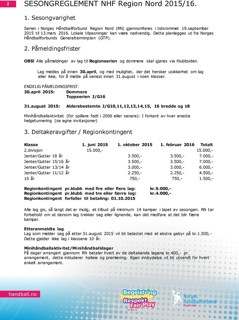 Alle påmeldinger av lag til Regionserien og dommere skal gjøres via Klubbsiden. Lag meldes på innen 30.