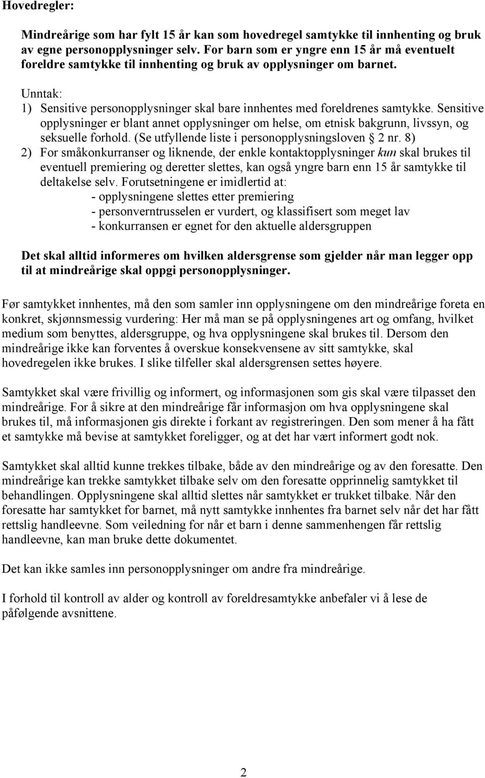 Sensitive opplysninger er blant annet opplysninger om helse, om etnisk bakgrunn, livssyn, og seksuelle forhold. (Se utfyllende liste i personopplysningsloven 2 nr.