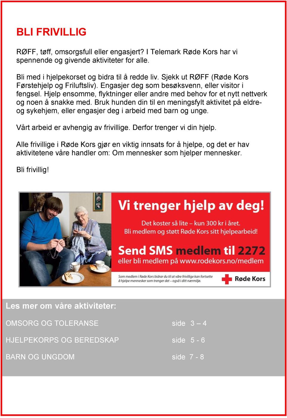 Bruk hunden din til en meningsfylt aktivitet på eldreog sykehjem, eller engasjer deg i arbeid med barn og unge. Vårt arbeid er avhengig av frivillige. Derfor trenger vi din hjelp.