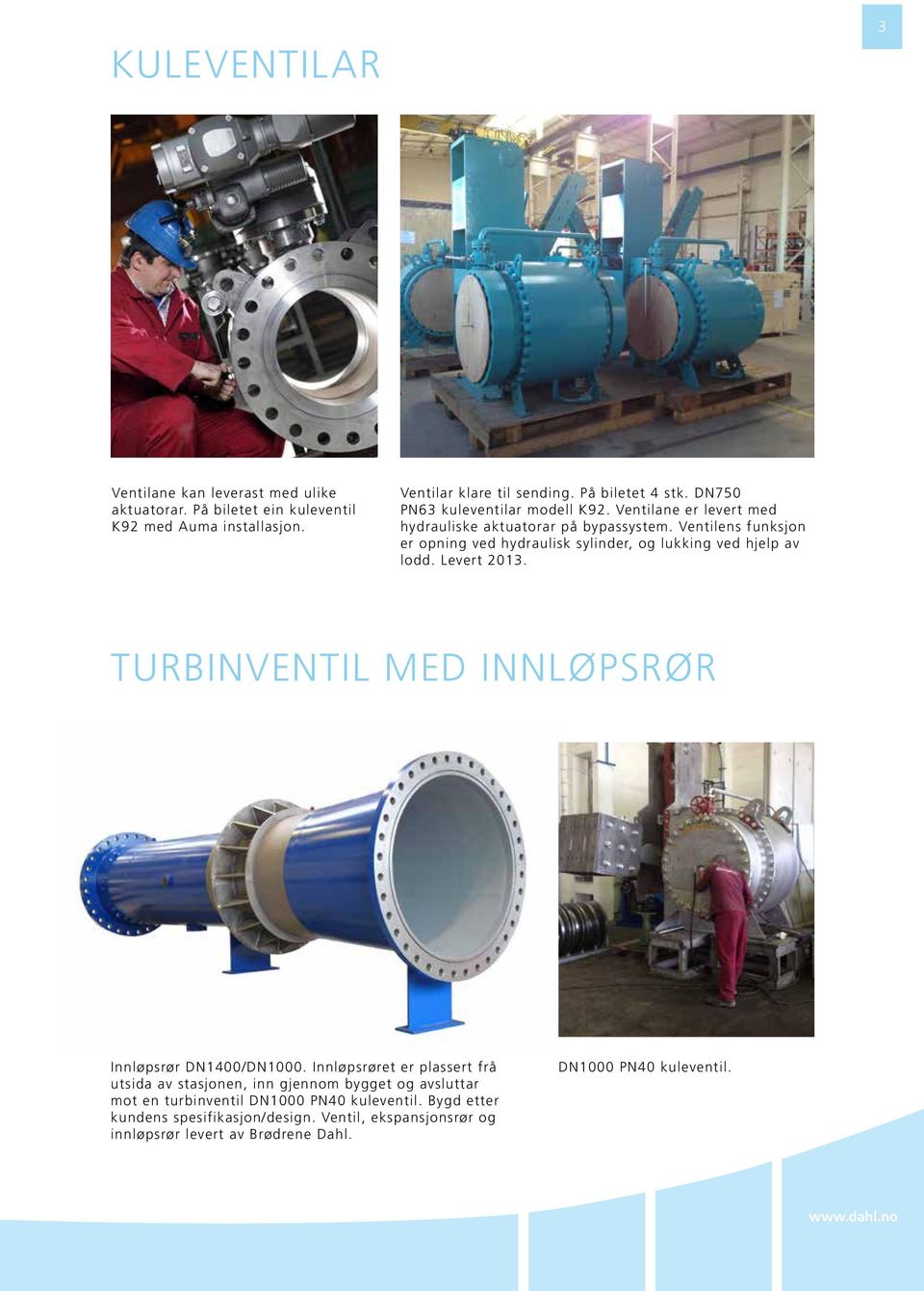 Ventilens funksjon er opning ved hydraulisk sylinder, og lukking ved hjelp av lodd. Levert 2013. TURBINVENTIL MED INNLØPSRØR Innløpsrør DN1400/DN1000.