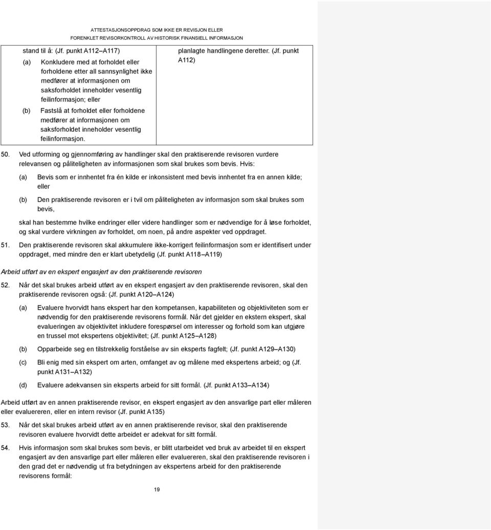 eller forholdene medfører at informasjonen om saksforholdet inneholder vesentlig feilinformasjon. planlagte handlingene deretter. (Jf. punkt A112) 50.