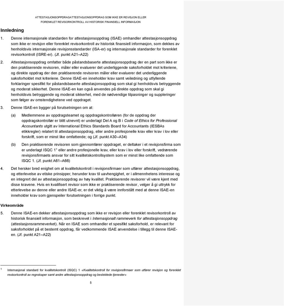 henholdsvis internasjonale revisjonsstandarder (ISA-er) og internasjonale standarder for forenklet revisorkontroll (ISRE-er). (Jf. punkt A21 A22) 2.