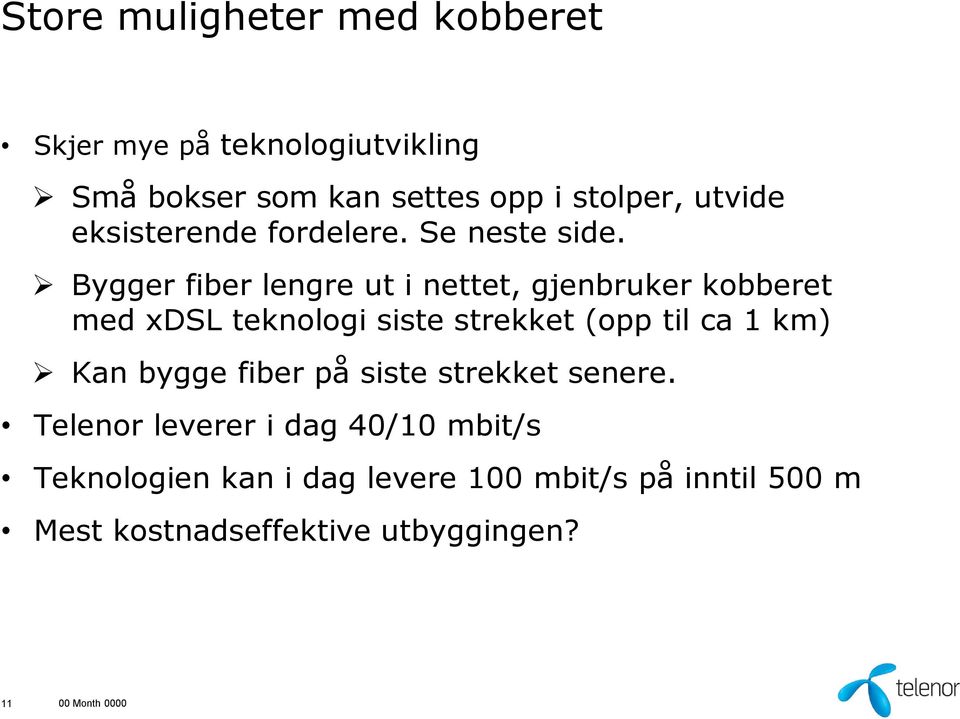 Bygger fiber lengre ut i nettet, gjenbruker kobberet med xdsl teknologi siste strekket (opp til ca 1 km) Kan