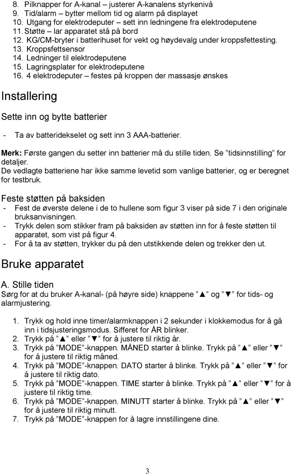 Lagringsplater for elektrodeputene 16. 4 elektrodeputer festes på kroppen der massasje ønskes Installering Sette inn og bytte batterier - Ta av batteridekselet og sett inn 3 AAA-batterier.