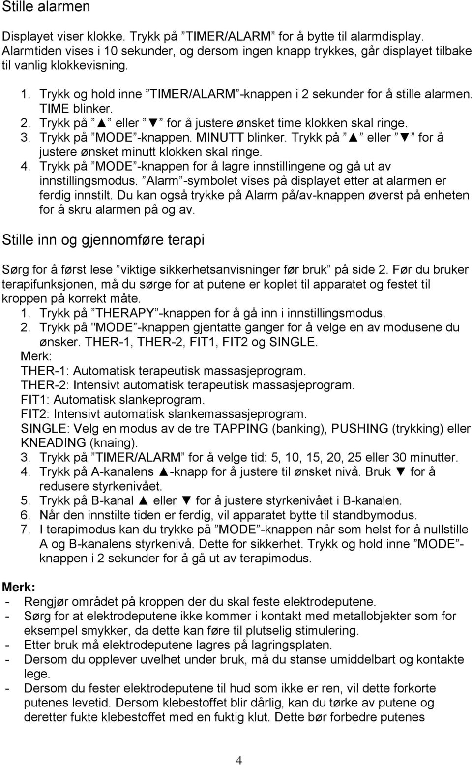 Trykk på eller for å justere ønsket minutt klokken skal ringe. 4. Trykk på MODE -knappen for å lagre innstillingene og gå ut av innstillingsmodus.