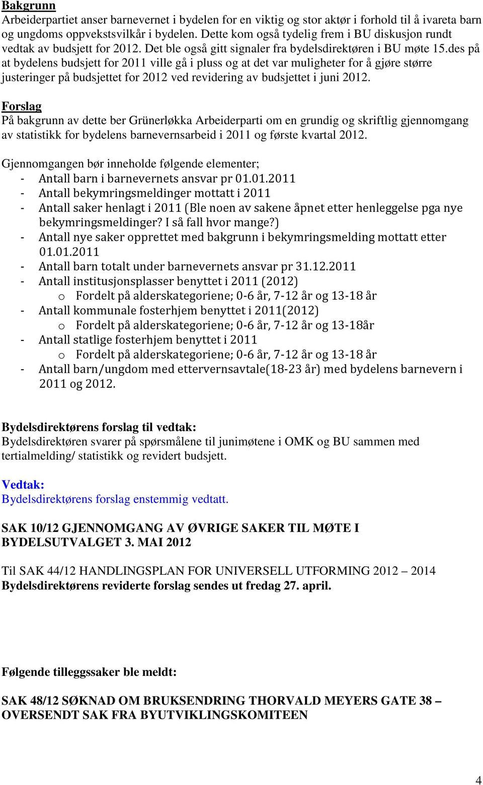 des på at bydelens budsjett for 2011 ville gå i pluss og at det var muligheter for å gjøre større justeringer på budsjettet for 2012 ved revidering av budsjettet i juni 2012.