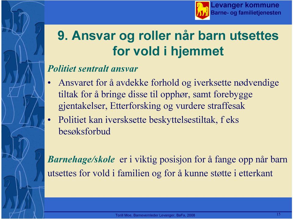 straffesak Politiet kan iversksette beskyttelsestiltak, f eks besøksforbud Barnehage/skole er i viktig posisjon for å