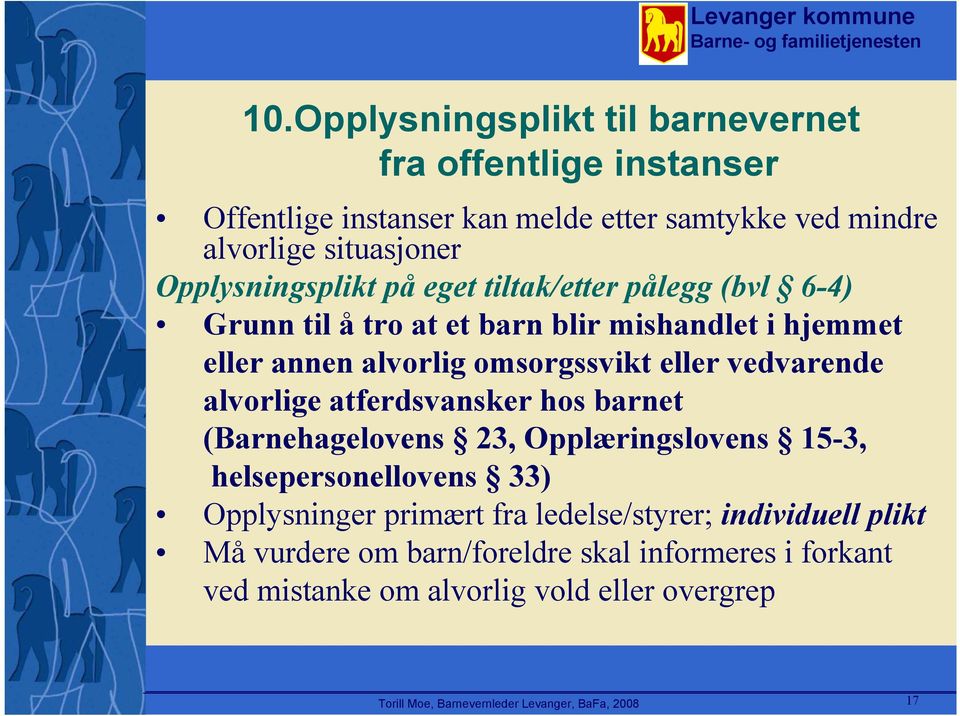 vedvarende alvorlige atferdsvansker hos barnet (Barnehagelovens 23, Opplæringslovens 15-3, helsepersonellovens 33) Opplysninger primært fra