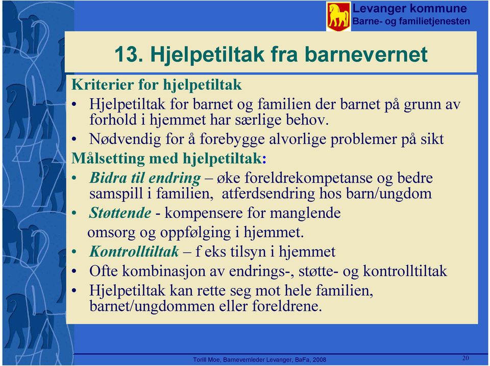 atferdsendring hos barn/ungdom Støttende - kompensere for manglende omsorg og oppfølging i hjemmet.