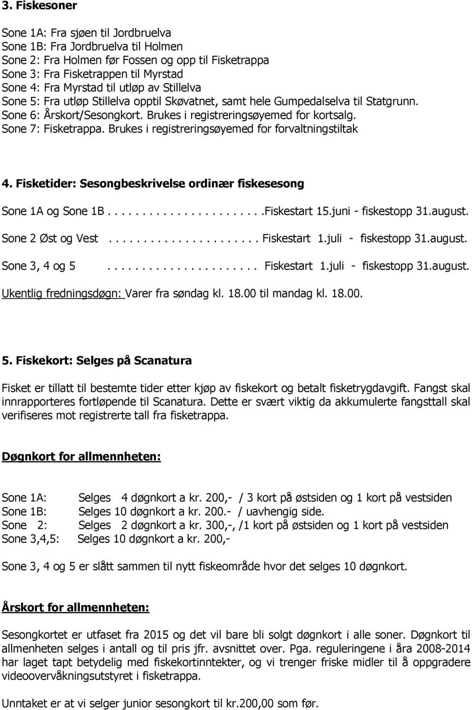 Brukes i registreringsøyemed for forvaltningstiltak 4. Fisketider: Sesongbeskrivelse ordinær fiskesesong Sone 1A og Sone 1B.......................Fiskestart 15.juni - fiskestopp 31.august.