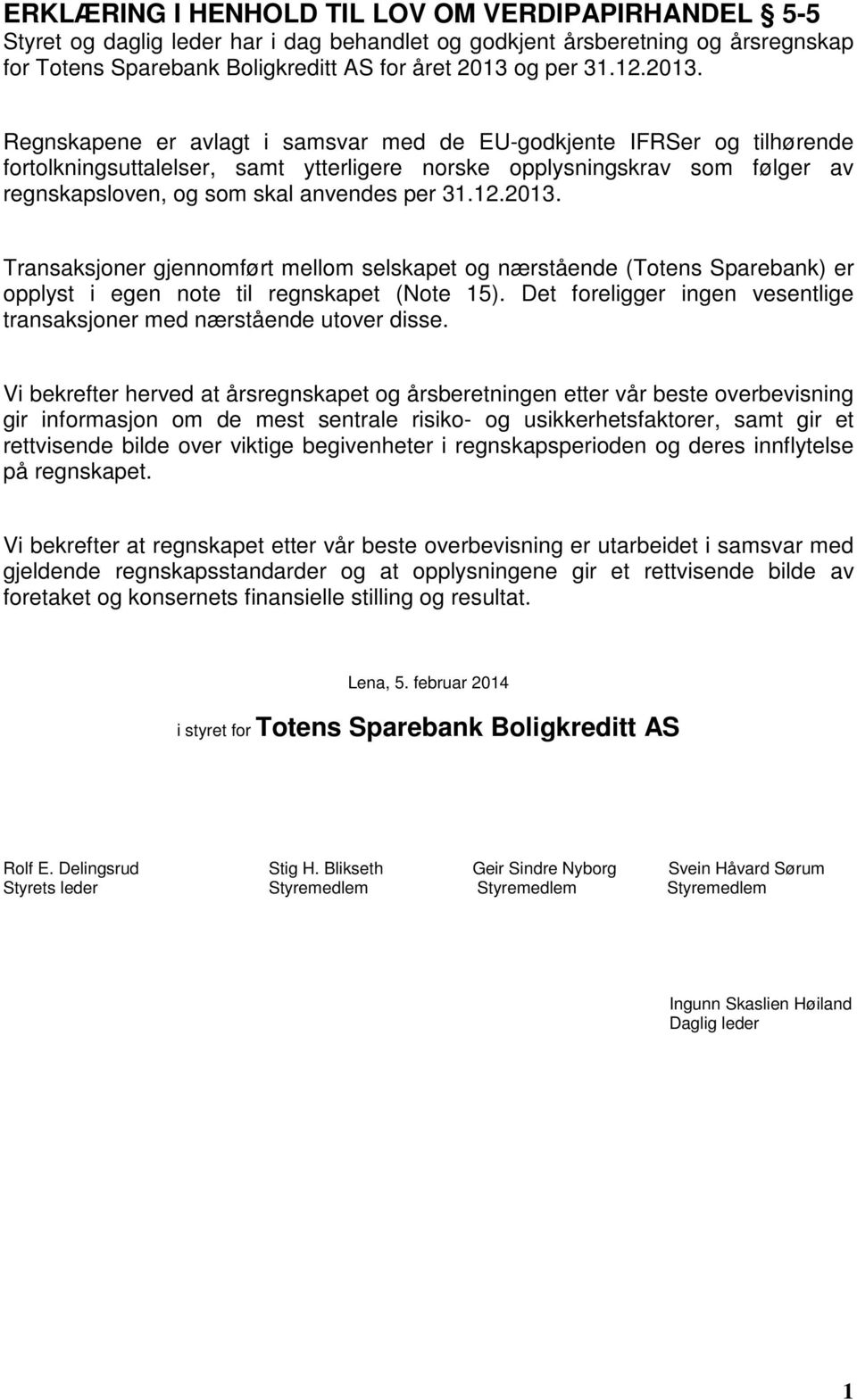 31.12.2013. Transaksjoner gjennomført mellom selskapet og nærstående (Totens Sparebank) er opplyst i egen note til regnskapet (Note 15).