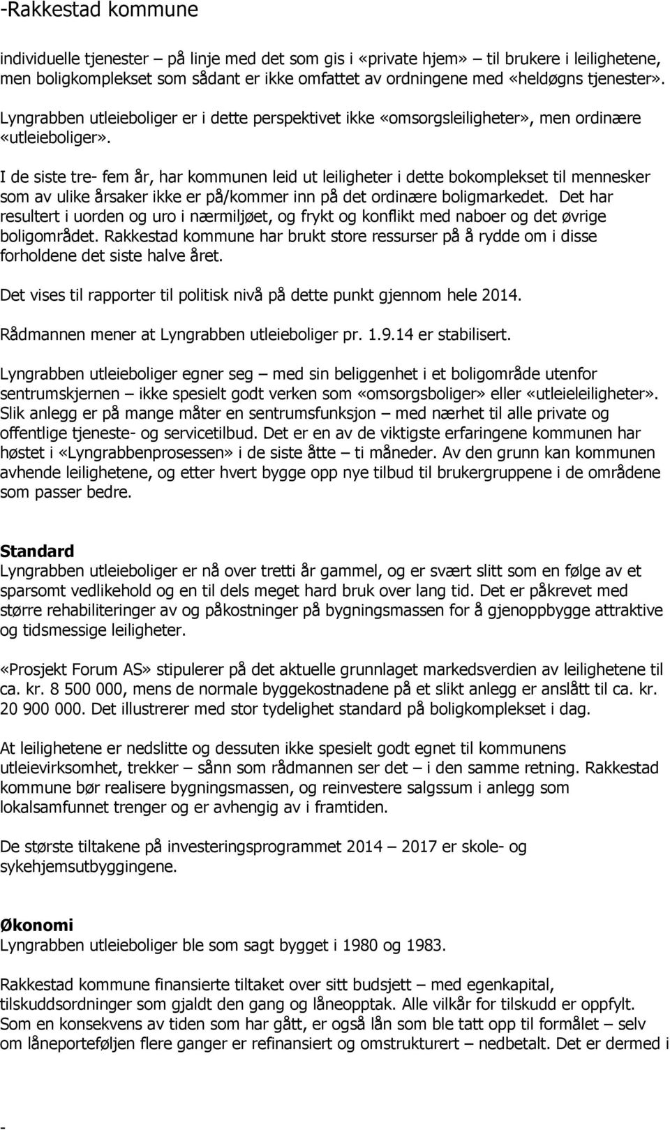 I de siste tre fem år, har kommunen leid ut leiligheter i dette bokomplekset til mennesker som av ulike årsaker ikke er på/kommer inn på det ordinære boligmarkedet.