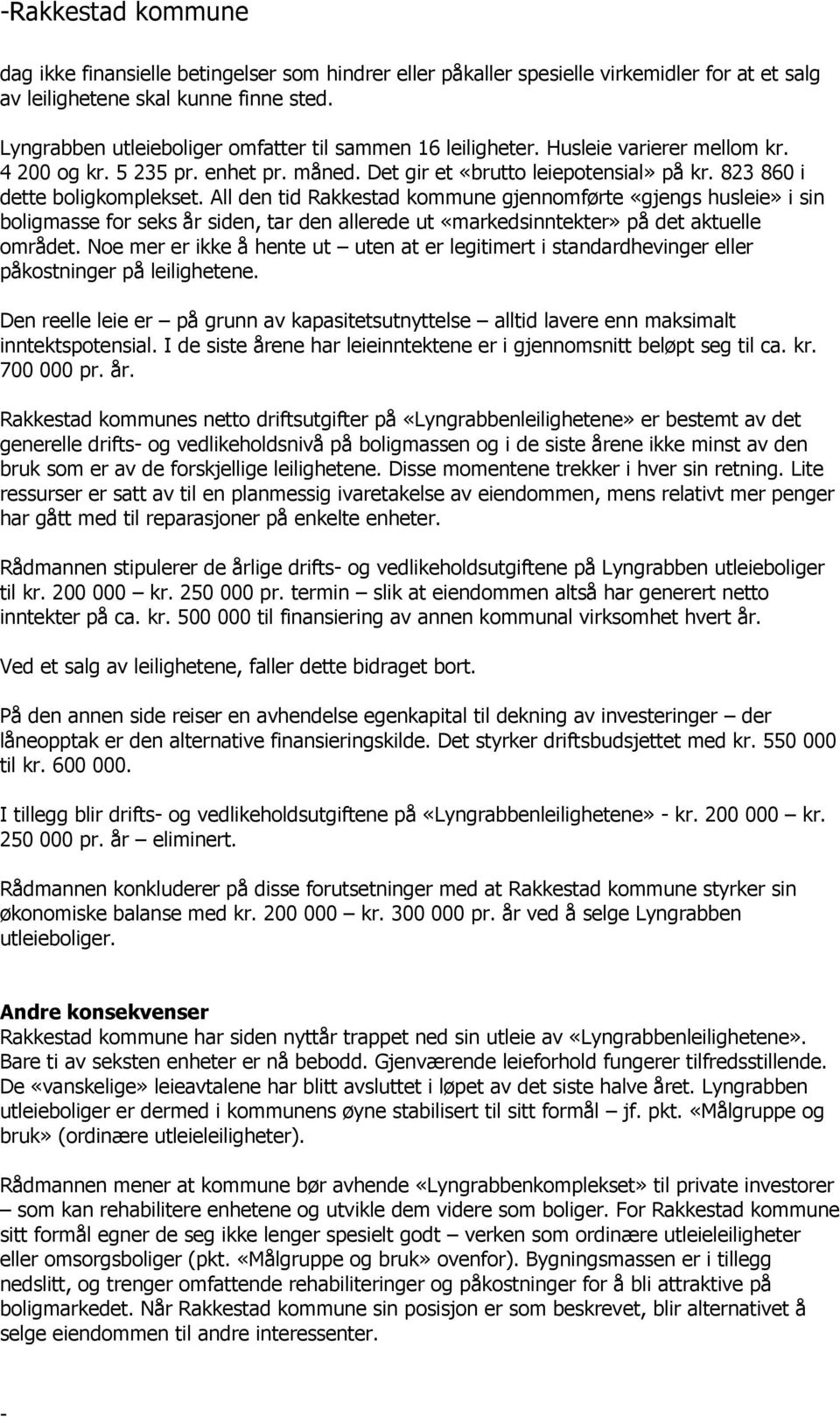 823 860 i dette boligkomplekset. All den tid Rakkestad kommune gjennomførte «gjengs husleie» i sin boligmasse for seks år siden, tar den allerede ut «markedsinntekter» på det aktuelle området.