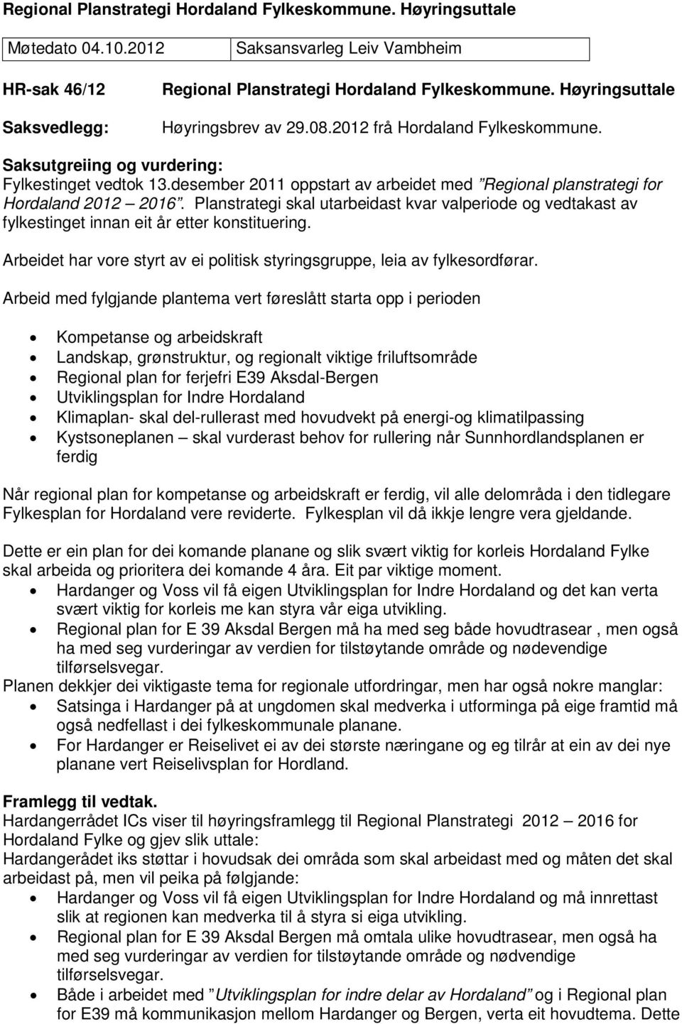desember 2011 oppstart av arbeidet med Regional planstrategi for Hordaland 2012 2016. Planstrategi skal utarbeidast kvar valperiode og vedtakast av fylkestinget innan eit år etter konstituering.